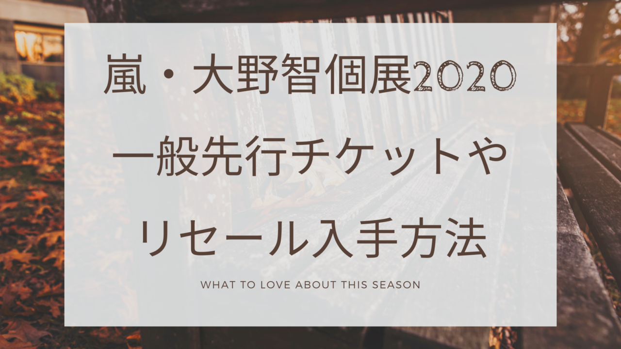 大野智個展 先行一般チケット発売はいつから 購入方法やリセール入手方法を調査 チケット前売り 割引クーポン 一般応募